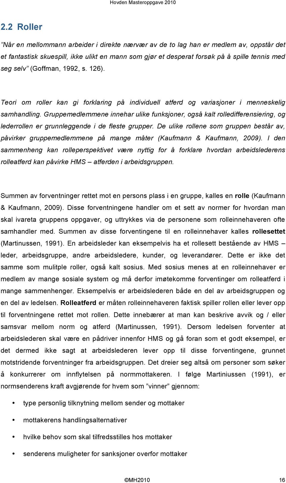 Gruppemedlemmene innehar ulike funksjoner, også kalt rolledifferensiering, og lederrollen er grunnleggende i de fleste grupper.