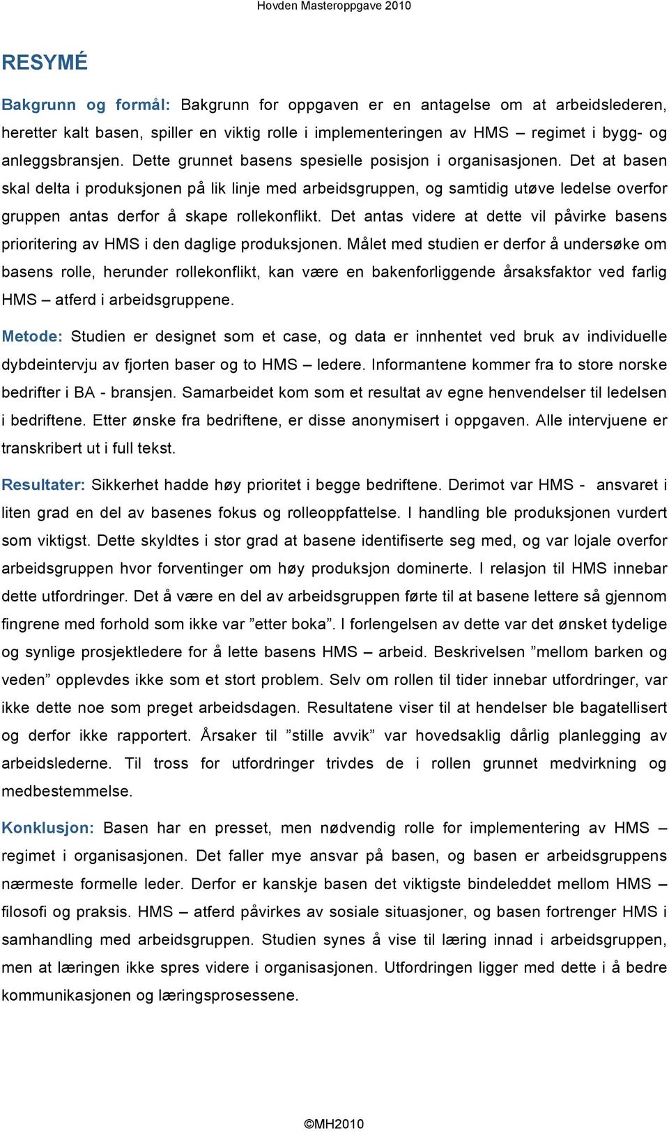 Det at basen skal delta i produksjonen på lik linje med arbeidsgruppen, og samtidig utøve ledelse overfor gruppen antas derfor å skape rollekonflikt.