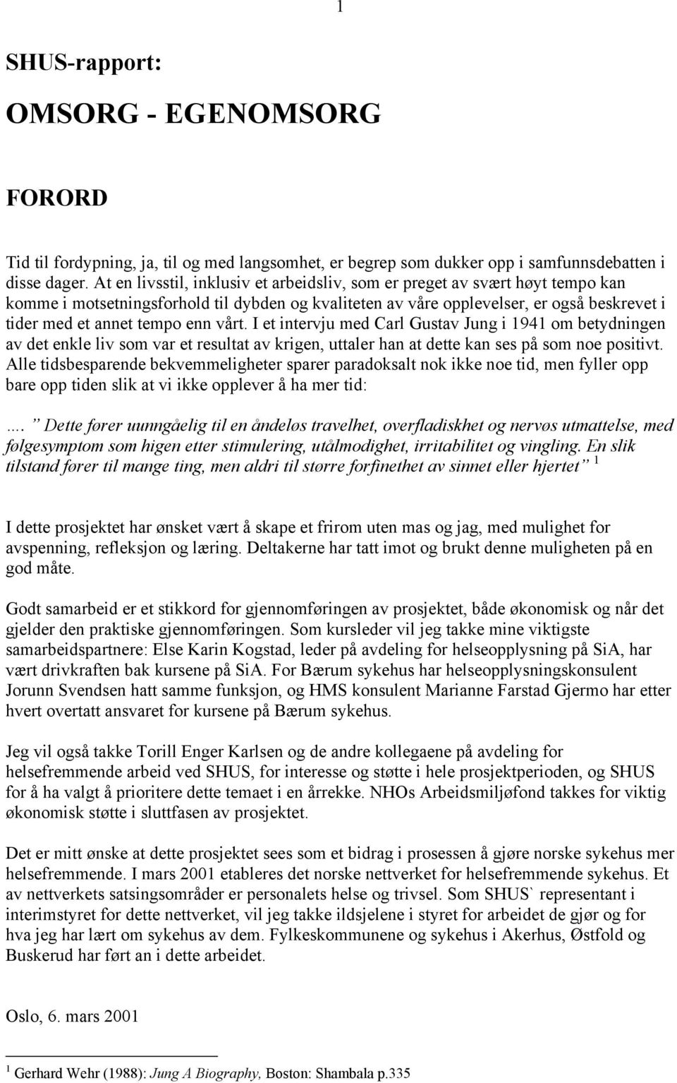 vårt. I et intervju med Carl Gustav Jung i 1941 om betydningen av det enkle liv som var et resultat av krigen, uttaler han at dette kan ses på som noe positivt.