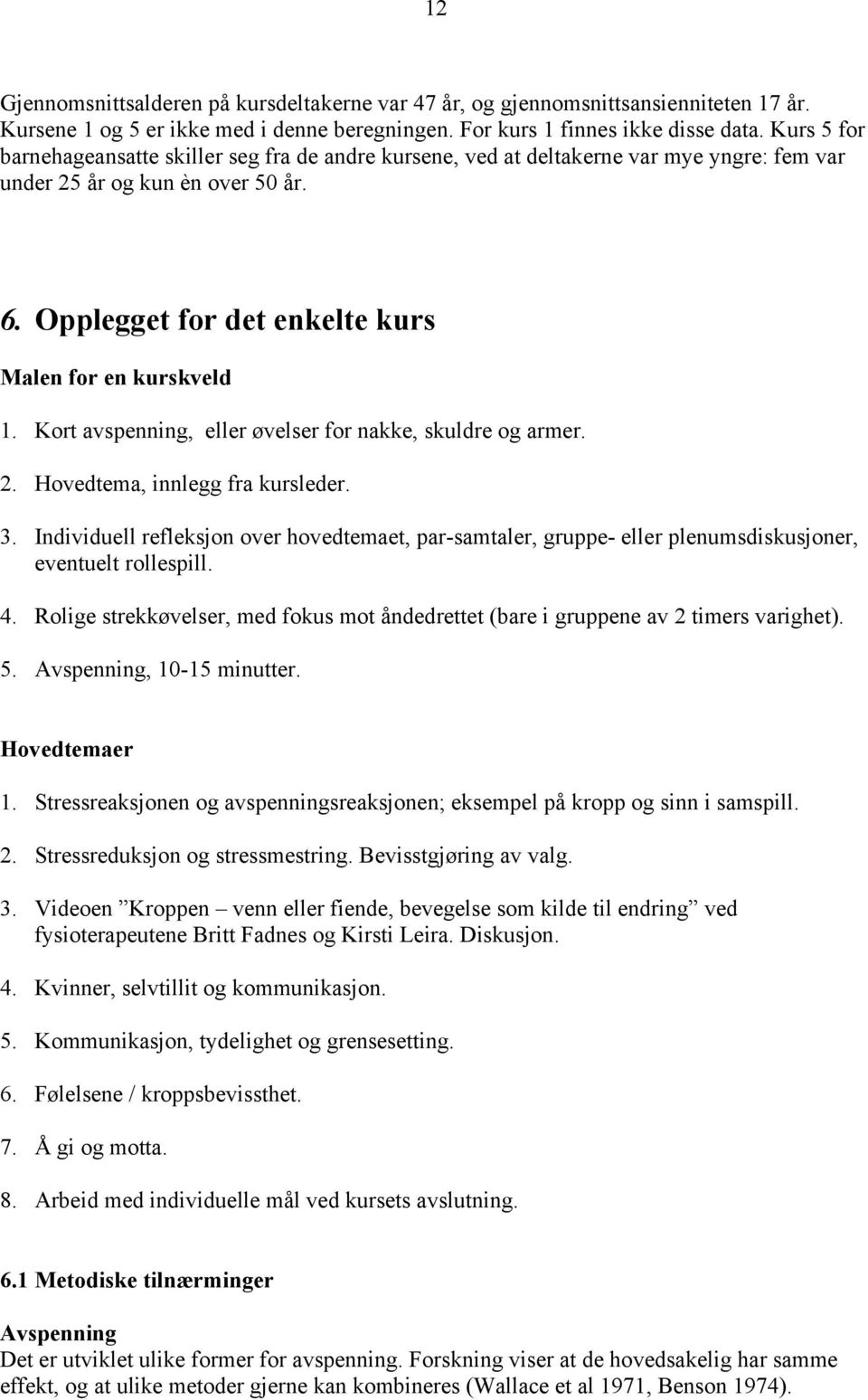 Kort avspenning, eller øvelser for nakke, skuldre og armer. 2. Hovedtema, innlegg fra kursleder. 3.