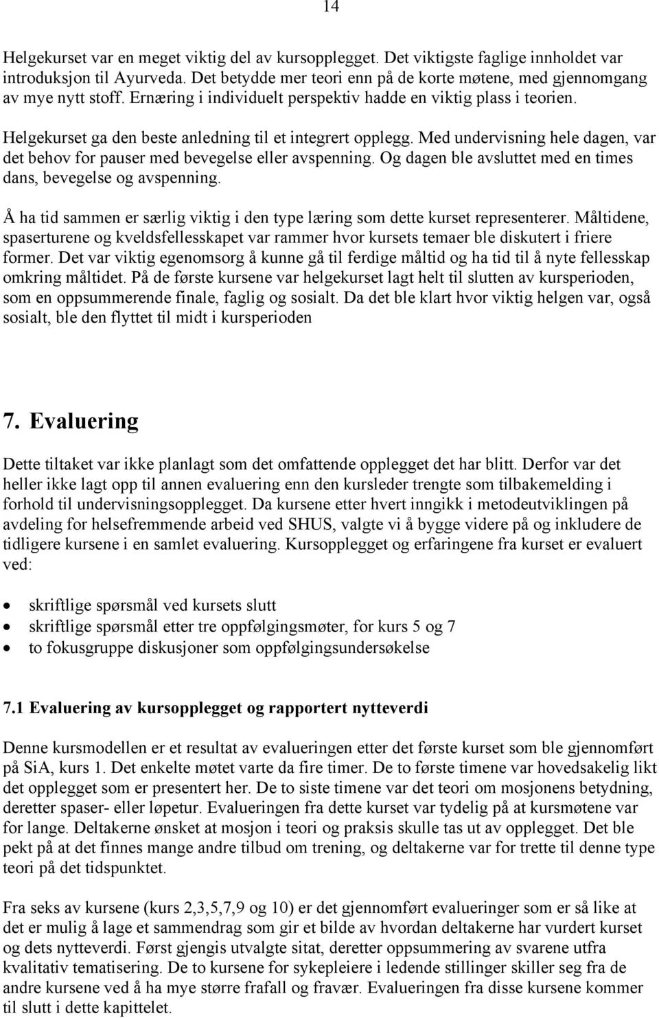 Med undervisning hele dagen, var det behov for pauser med bevegelse eller avspenning. Og dagen ble avsluttet med en times dans, bevegelse og avspenning.