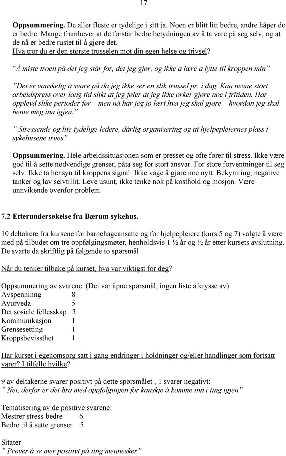 Å miste troen på det jeg står for, det jeg gjør, og ikke å lære å lytte til kroppen min Det er vanskelig å svare på da jeg ikke ser en slik trussel pr. i dag.