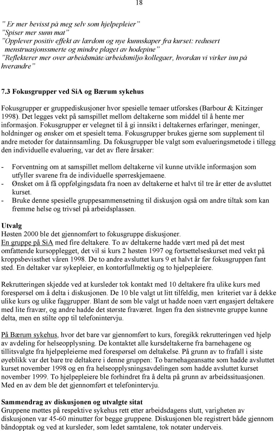 3 Fokusgrupper ved SiA og Bærum sykehus Fokusgrupper er gruppediskusjoner hvor spesielle temaer utforskes (Barbour & Kitzinger 1998).