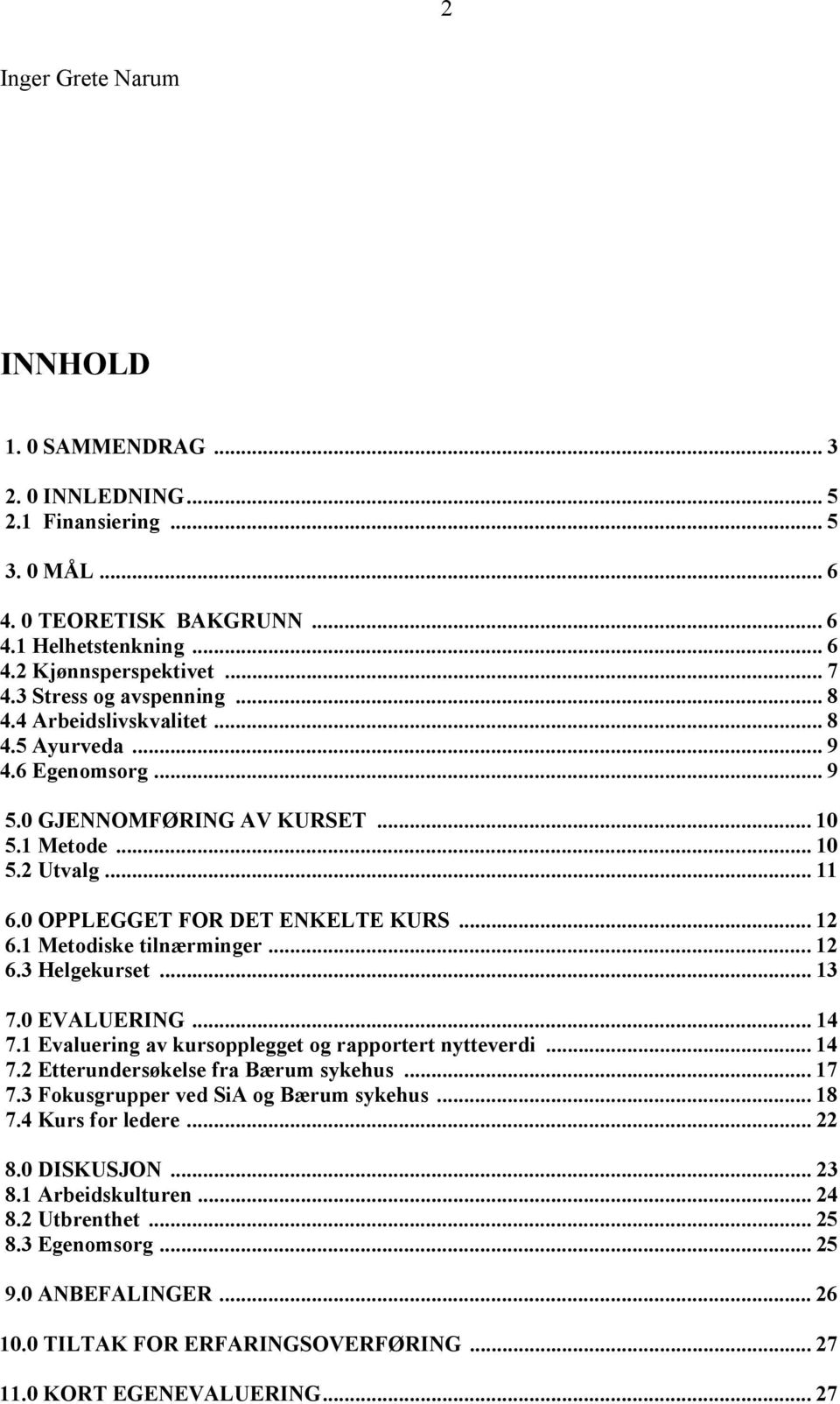 .. 12 6.1 Metodiske tilnærminger... 12 6.3 Helgekurset... 13 7.0 EVALUERING... 14 7.1 Evaluering av kursopplegget og rapportert nytteverdi... 14 7.2 Etterundersøkelse fra Bærum sykehus... 17 7.