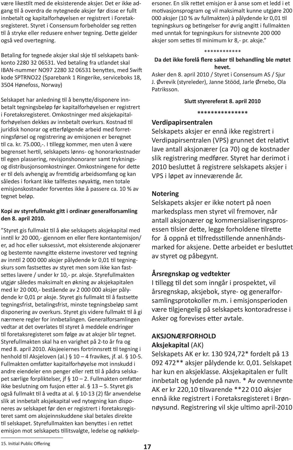 Ved betaling fra utlandet skal IBAN-nummer NO97 2280 32 06531 benyttes, med Swift kode SPTRNO22 (Sparebank 1 Ringerike, serviceboks 18, 3504 Hønefoss, Norway) Selskapet har anledning til å