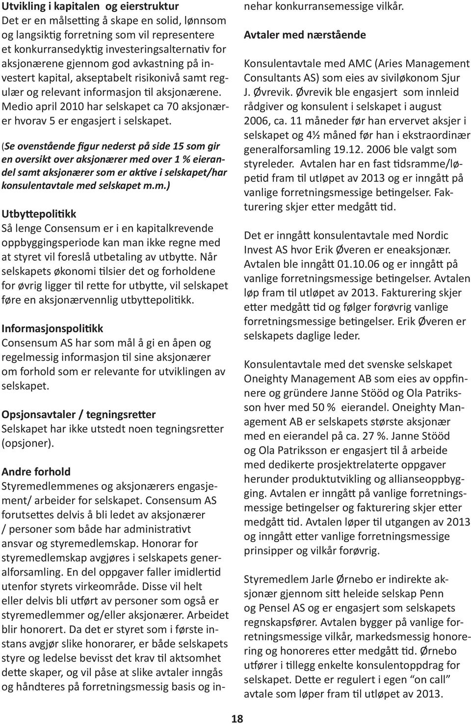 (Se ovenstående figur nederst på side 15 som gir en oversikt over aksjonærer med over 1 % eierandel samt aksjonærer som er aktive i selskapet/har konsulentavtale med selskapet m.m.) Utbyttepolitikk Så lenge Consensum er i en kapitalkrevende oppbyggingsperiode kan man ikke regne med at styret vil foreslå utbetaling av utbytte.