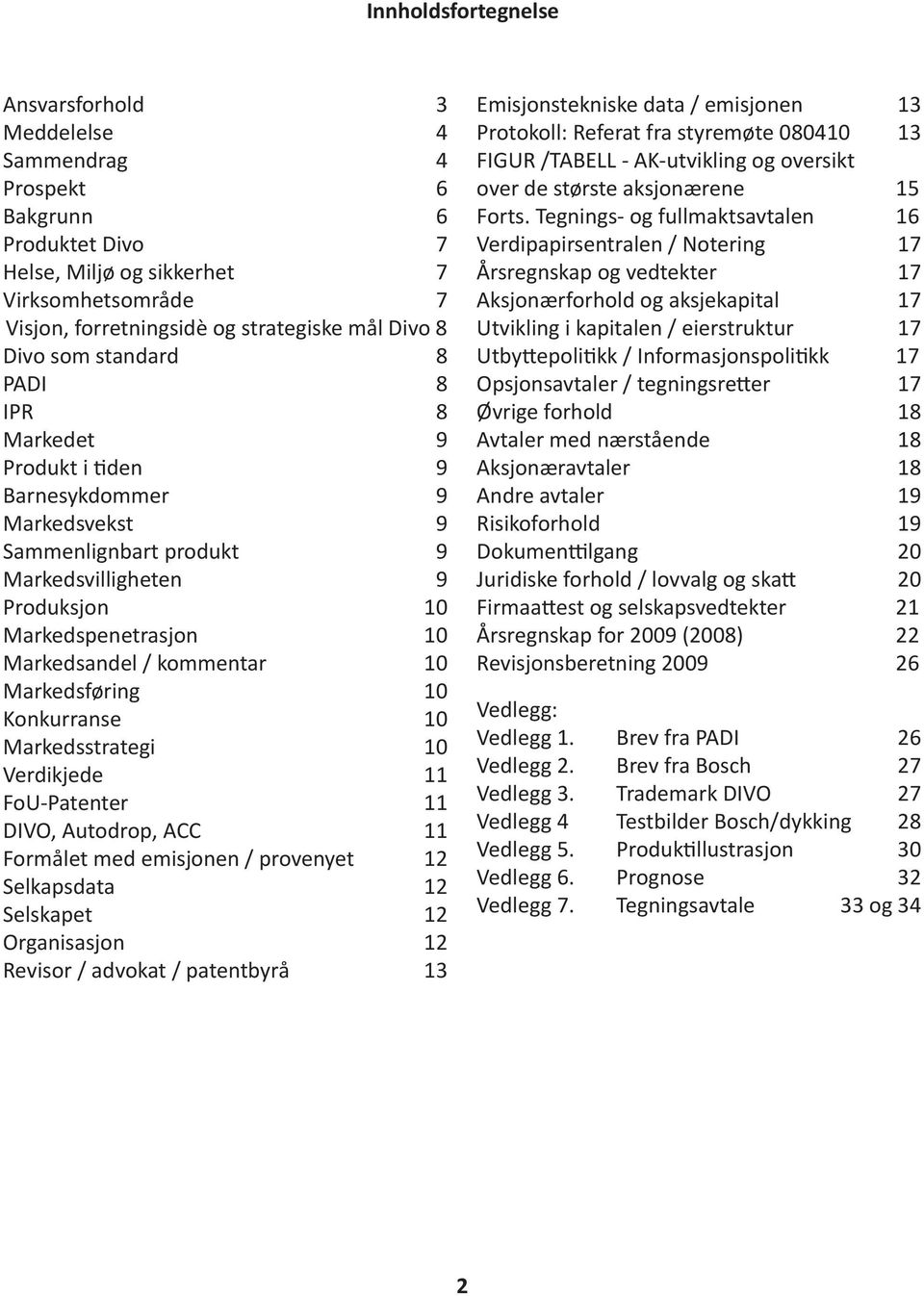 kommentar 10 Markedsføring 10 Konkurranse 10 Markedsstrategi 10 Verdikjede 11 FoU-Patenter 11 DIVO, Autodrop, ACC 11 Formålet med emisjonen / provenyet 12 Selkapsdata 12 Selskapet 12 Organisasjon 12