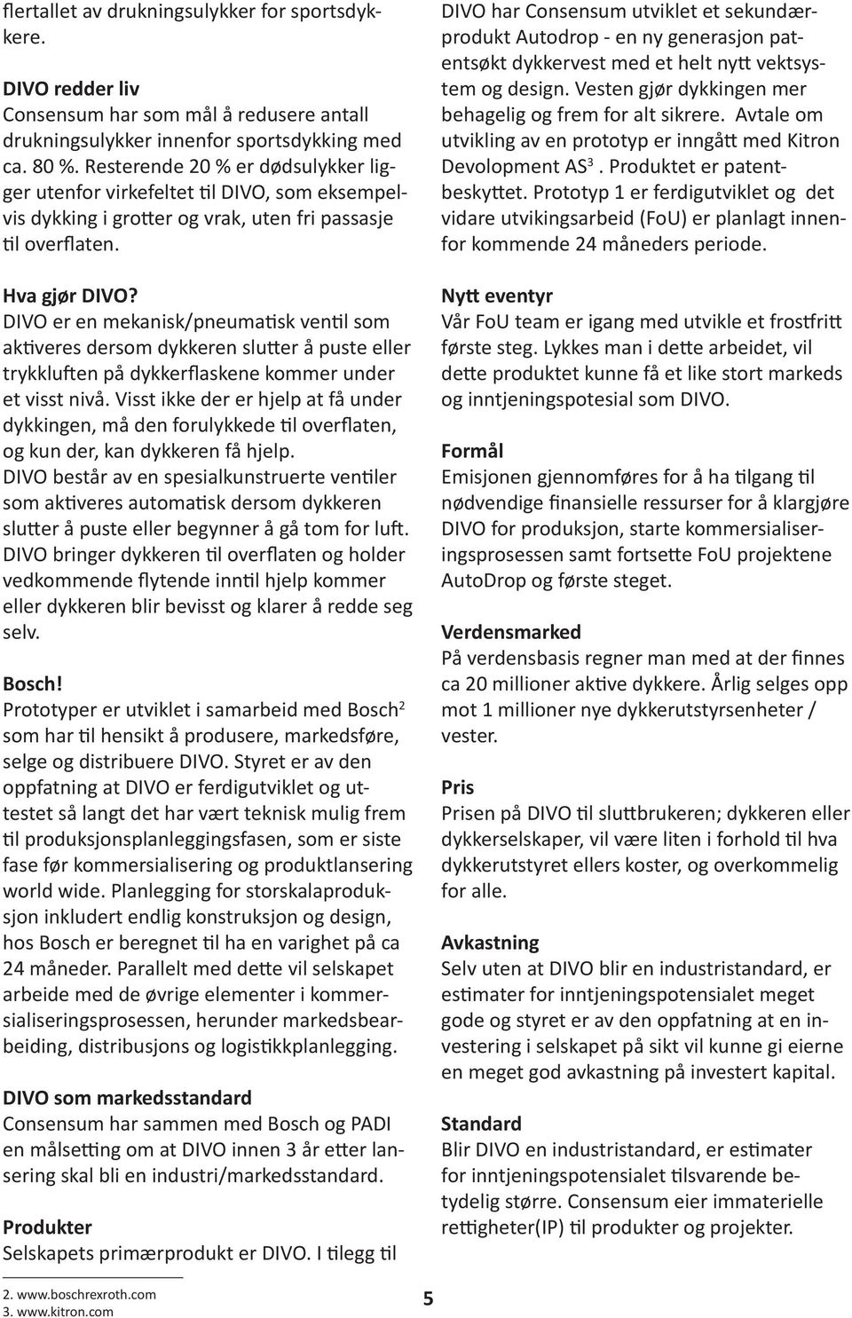 DIVO er en mekanisk/pneumatisk ventil som aktiveres dersom dykkeren slutter å puste eller trykkluften på dykkerflaskene kommer under et visst nivå.