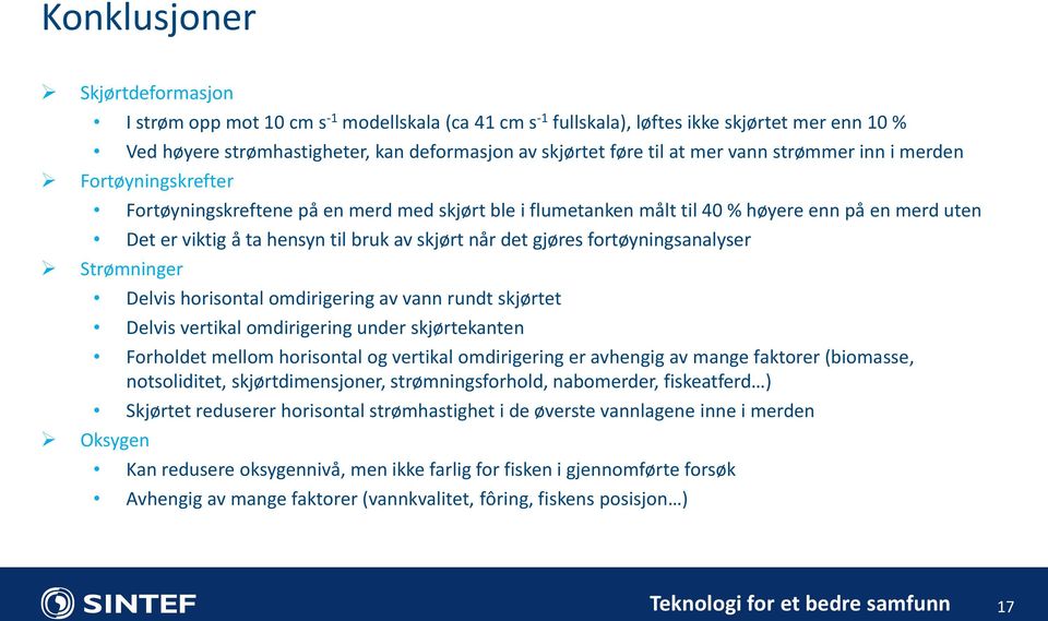 det gjøres fortøyningsanalyser Strømninger Delvis horisontal omdirigering av vann rundt skjørtet Delvis vertikal omdirigering under skjørtekanten Forholdet mellom horisontal og vertikal omdirigering