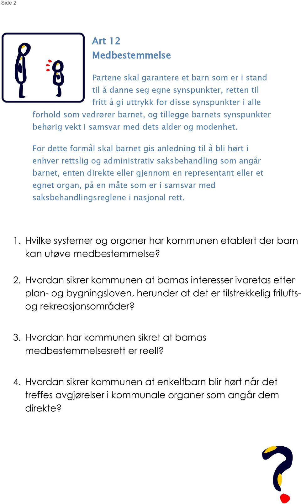 For dette formål skal barnet gis anledning til å bli hørt i enhver rettslig og administrativ saksbehandling som angår barnet, enten direkte eller gjennom en representant eller et egnet organ, på en