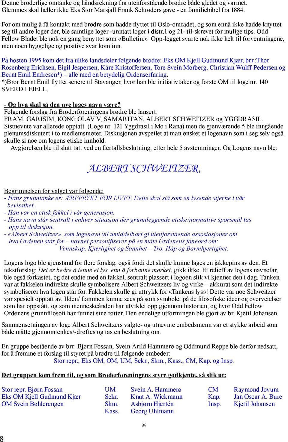 1 og 21- til-skrevet for mulige tips. Odd Fellow Bladet ble nok en gang benyttet som «Bulletin.» Opp-legget svarte nok ikke helt til forventningene, men noen hyggelige og positive svar kom inn.