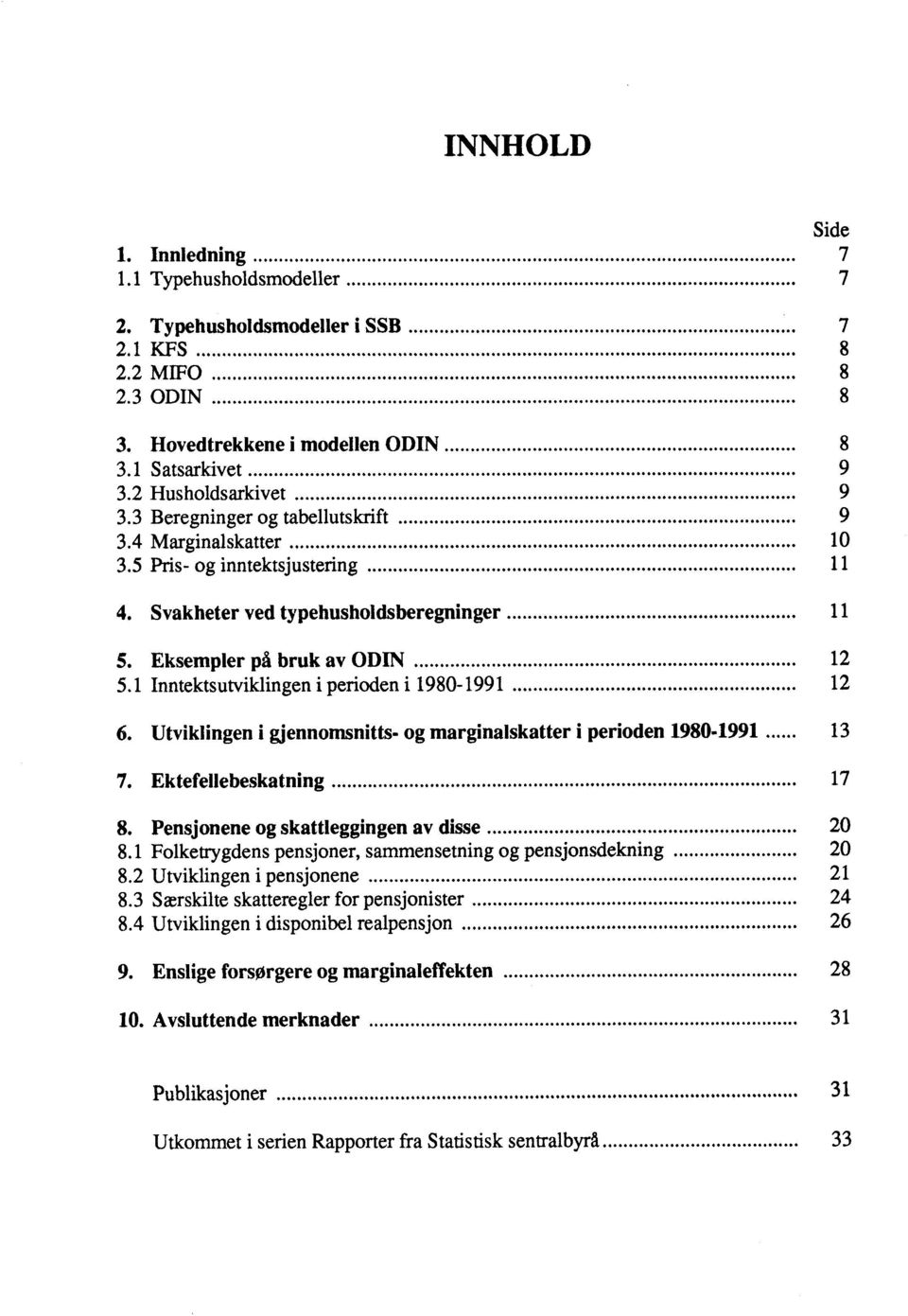 1 Inntektsutviklingen i perioden i 198-1991 12 6. Utviklingen i gjennomsnitts- og marginalskatter i perioden 198-1991 13 7. Ektefellebeskatning 17 8. Pensjonene og skattleggingen av disse 2 8.