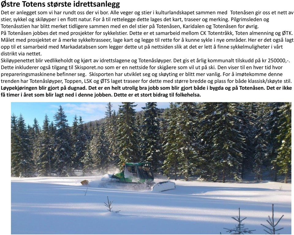 Pilgrimsleden og Totenåsstien har blitt merket tidligere sammen med en del stier på Totenåsen, Karidalen og Totenåsen for øvrig. På Totenåsen jobbes det med prosjekter for sykkelstier.