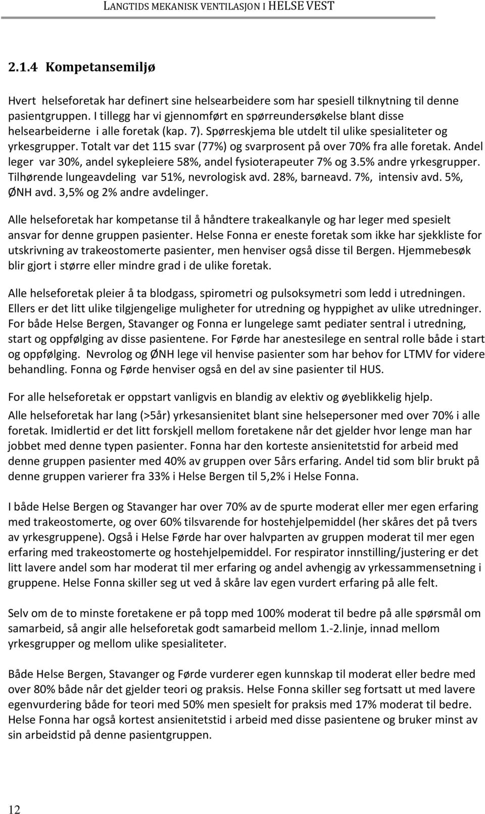 Totalt var det 115 svar (77%) og svarprosent på over 70% fra alle foretak. Andel leger var 30%, andel sykepleiere 58%, andel fysioterapeuter 7% og 3.5% andre yrkesgrupper.