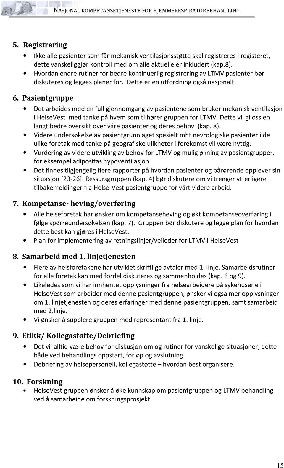 Hvordan endre rutiner for bedre kontinuerlig registrering av LTMV pasienter bør diskuteres og legges planer for. Dette er en utfordning også nasjonalt. 6.