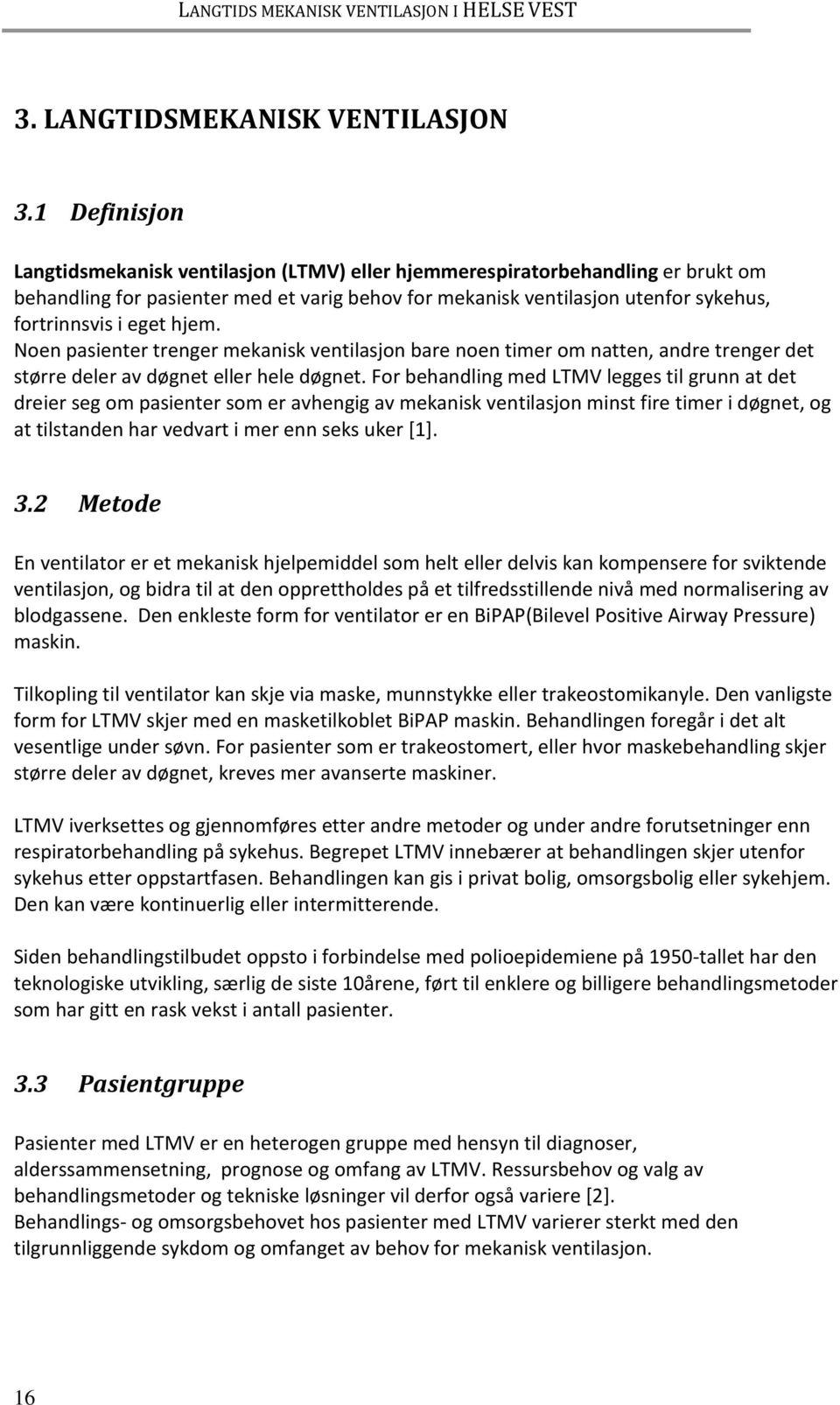 hjem. Noen pasienter trenger mekanisk ventilasjon bare noen timer om natten, andre trenger det større deler av døgnet eller hele døgnet.