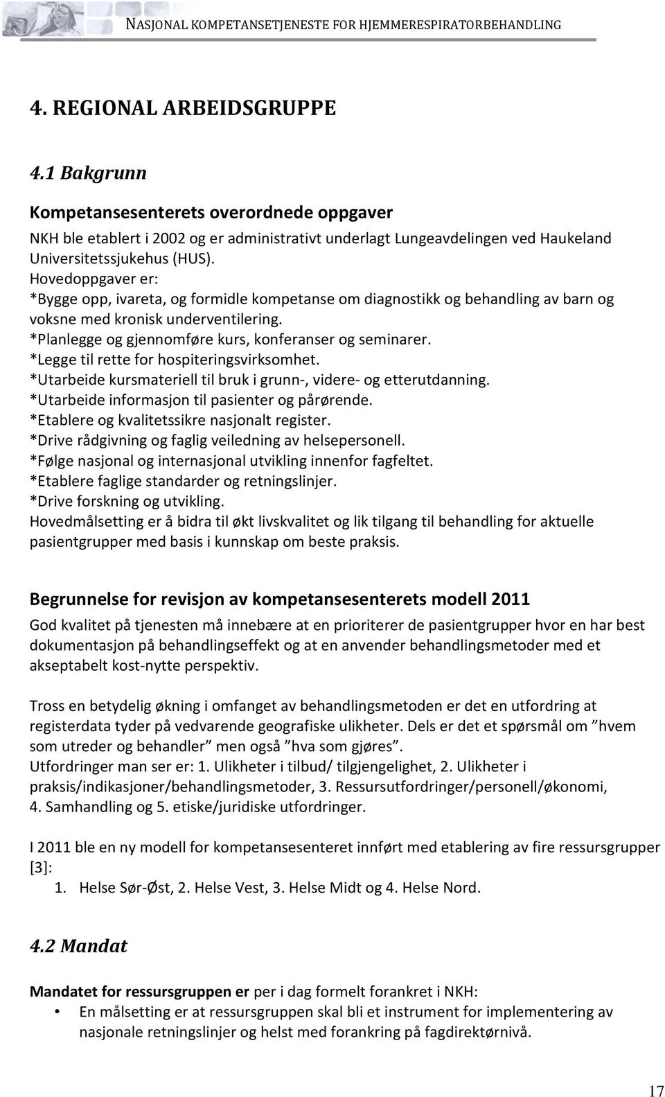 Hovedoppgaver er: *Bygge opp, ivareta, og formidle kompetanse om diagnostikk og behandling av barn og voksne med kronisk underventilering. *Planlegge og gjennomføre kurs, konferanser og seminarer.