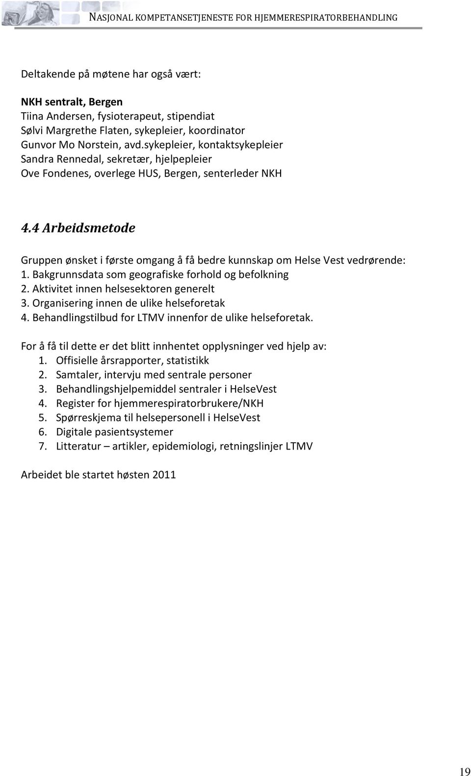 4 Arbeidsmetode Gruppen ønsket i første omgang å få bedre kunnskap om Helse Vest vedrørende: 1. Bakgrunnsdata som geografiske forhold og befolkning 2. Aktivitet innen helsesektoren generelt 3.