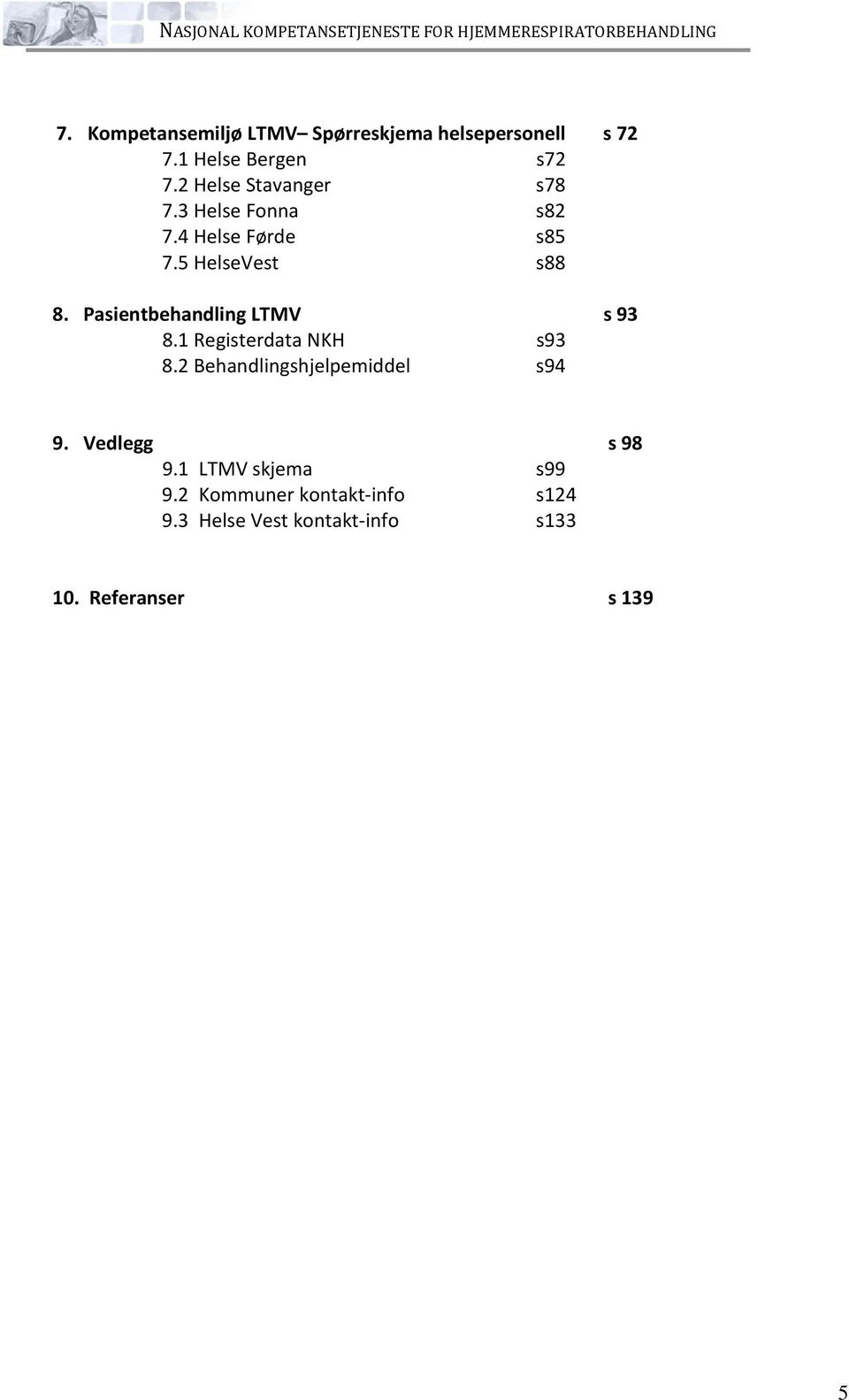 3 Helse Fonna s82 7.4 Helse Førde s85 7.5 HelseVest s88 8. Pasientbehandling LTMV s 93 8.