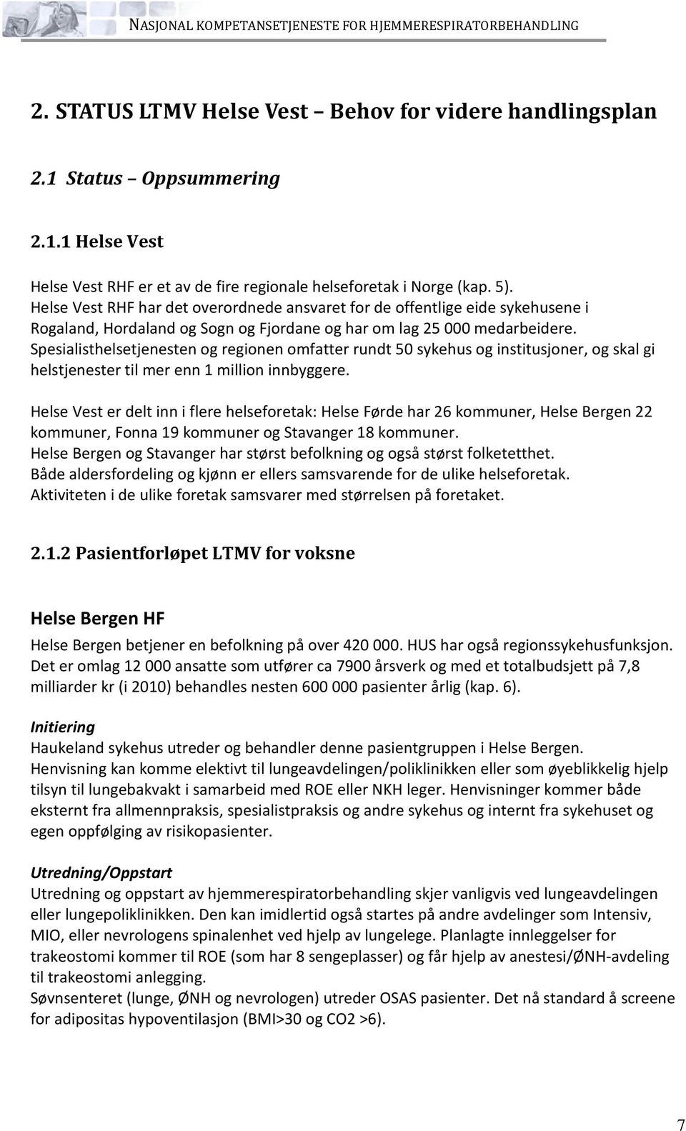 Helse Vest RHF har det overordnede ansvaret for de offentlige eide sykehusene i Rogaland, Hordaland og Sogn og Fjordane og har om lag 25 000 medarbeidere.