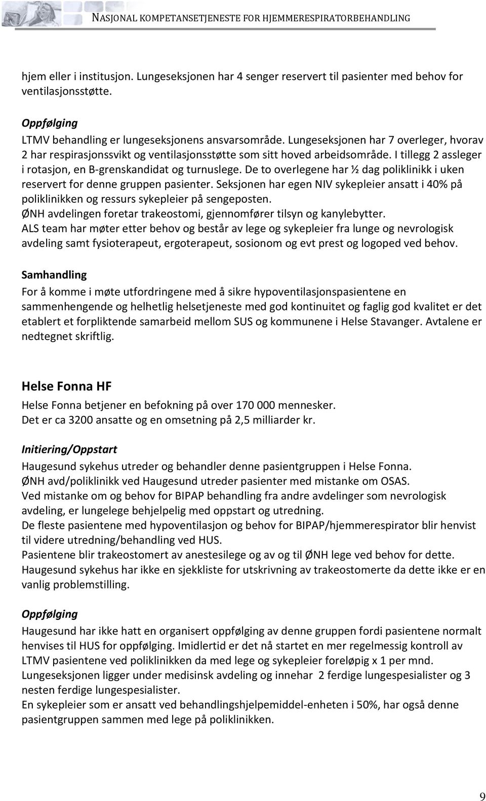 I tillegg 2 assleger i rotasjon, en B-grenskandidat og turnuslege. De to overlegene har ½ dag poliklinikk i uken reservert for denne gruppen pasienter.