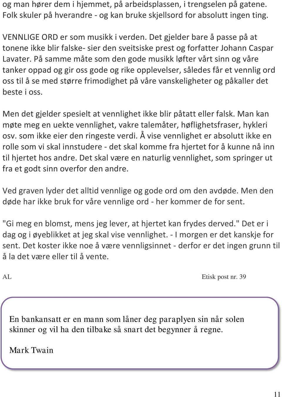 På samme måte som den gode musikk løfter vårt sinn og våre tanker oppad og gir oss gode og rike opplevelser, således får et vennlig ord oss til å se med større frimodighet på våre vanskeligheter og