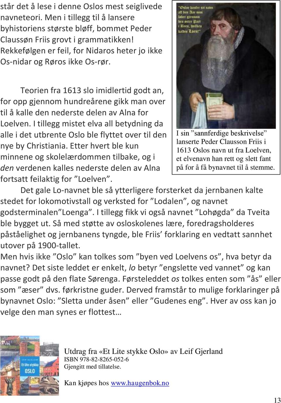 Teorien fra 1613 slo imidlertid godt an, for opp gjennom hundreårene gikk man over til å kalle den nederste delen av Alna for Loelven.