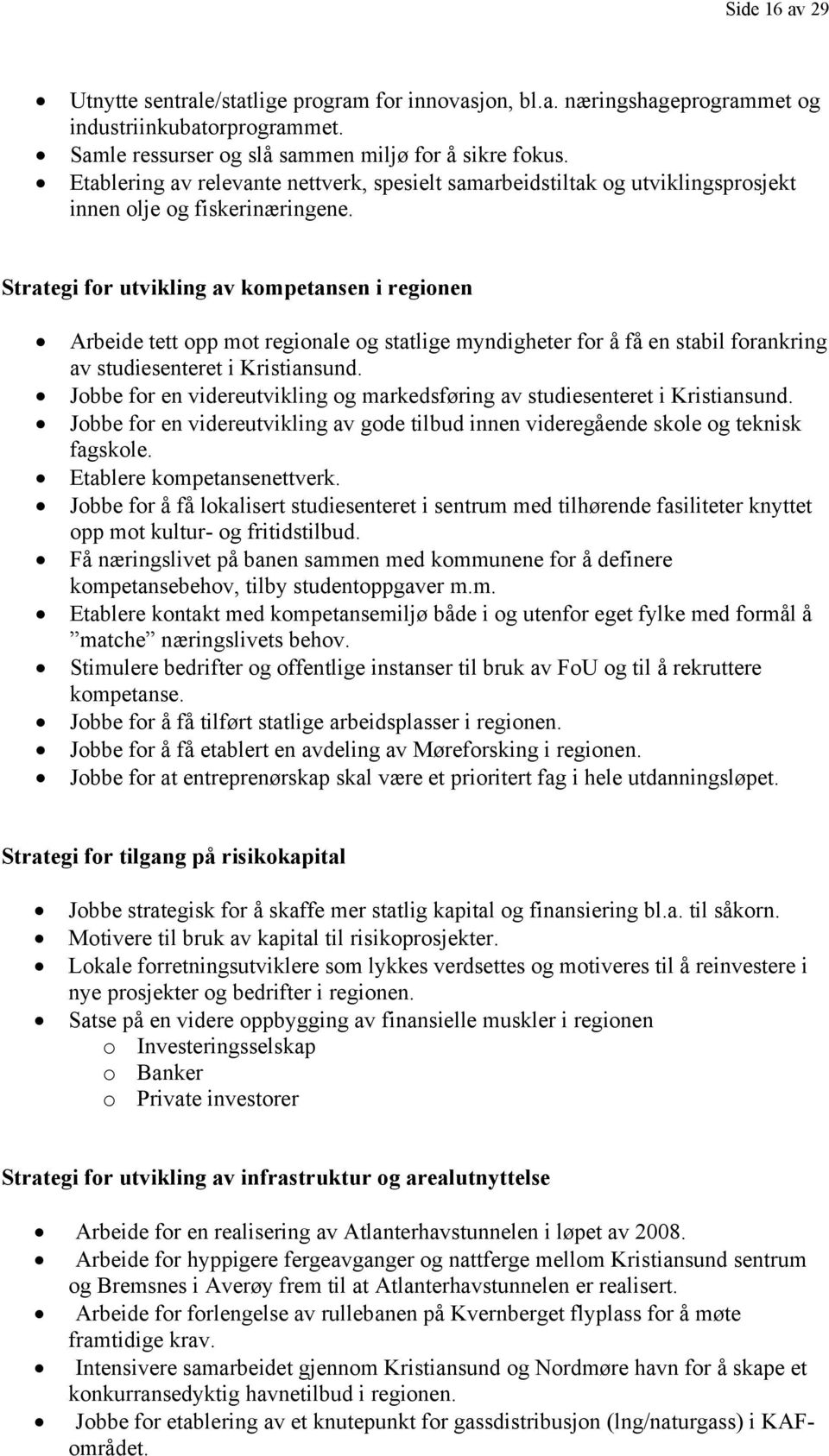 Strategi for utvikling av kompetansen i regionen Arbeide tett opp mot regionale og statlige myndigheter for å få en stabil forankring av studiesenteret i Kristiansund.