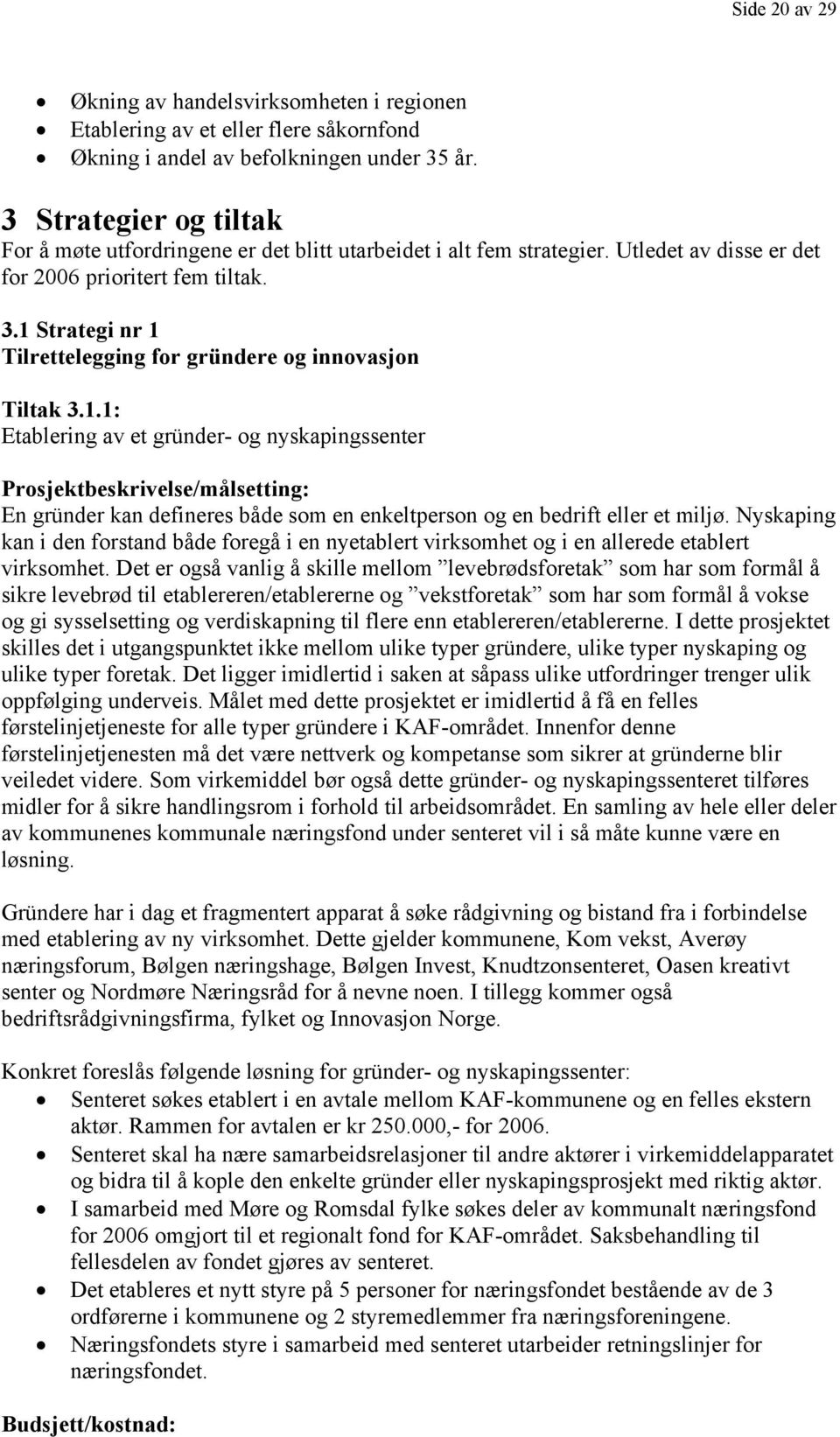 1 Strategi nr 1 Tilrettelegging for gründere og innovasjon Tiltak 3.1.1: Etablering av et gründer- og nyskapingssenter Prosjektbeskrivelse/målsetting: En gründer kan defineres både som en enkeltperson og en bedrift eller et miljø.