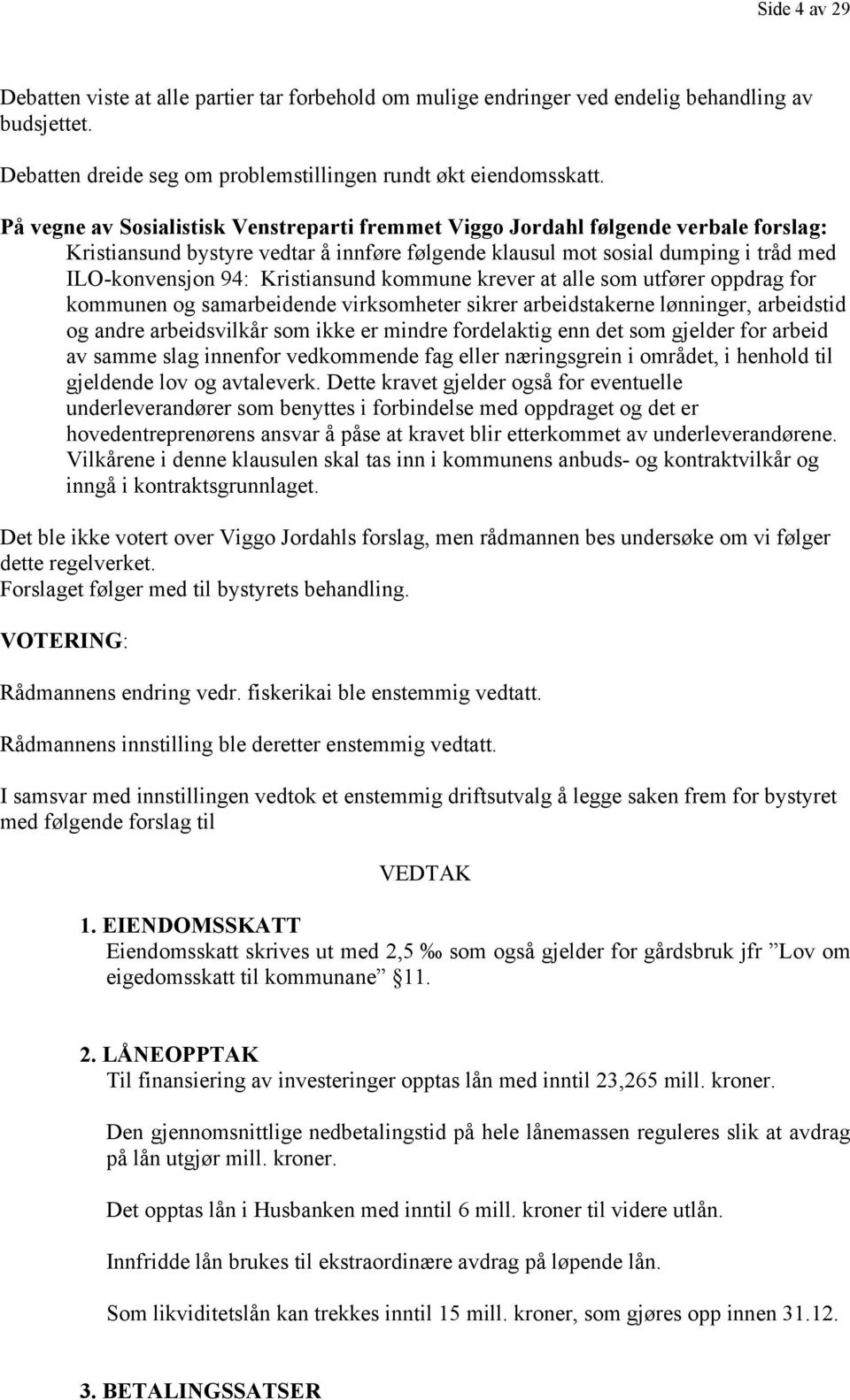 Kristiansund kommune krever at alle som utfører oppdrag for kommunen og samarbeidende virksomheter sikrer arbeidstakerne lønninger, arbeidstid og andre arbeidsvilkår som ikke er mindre fordelaktig