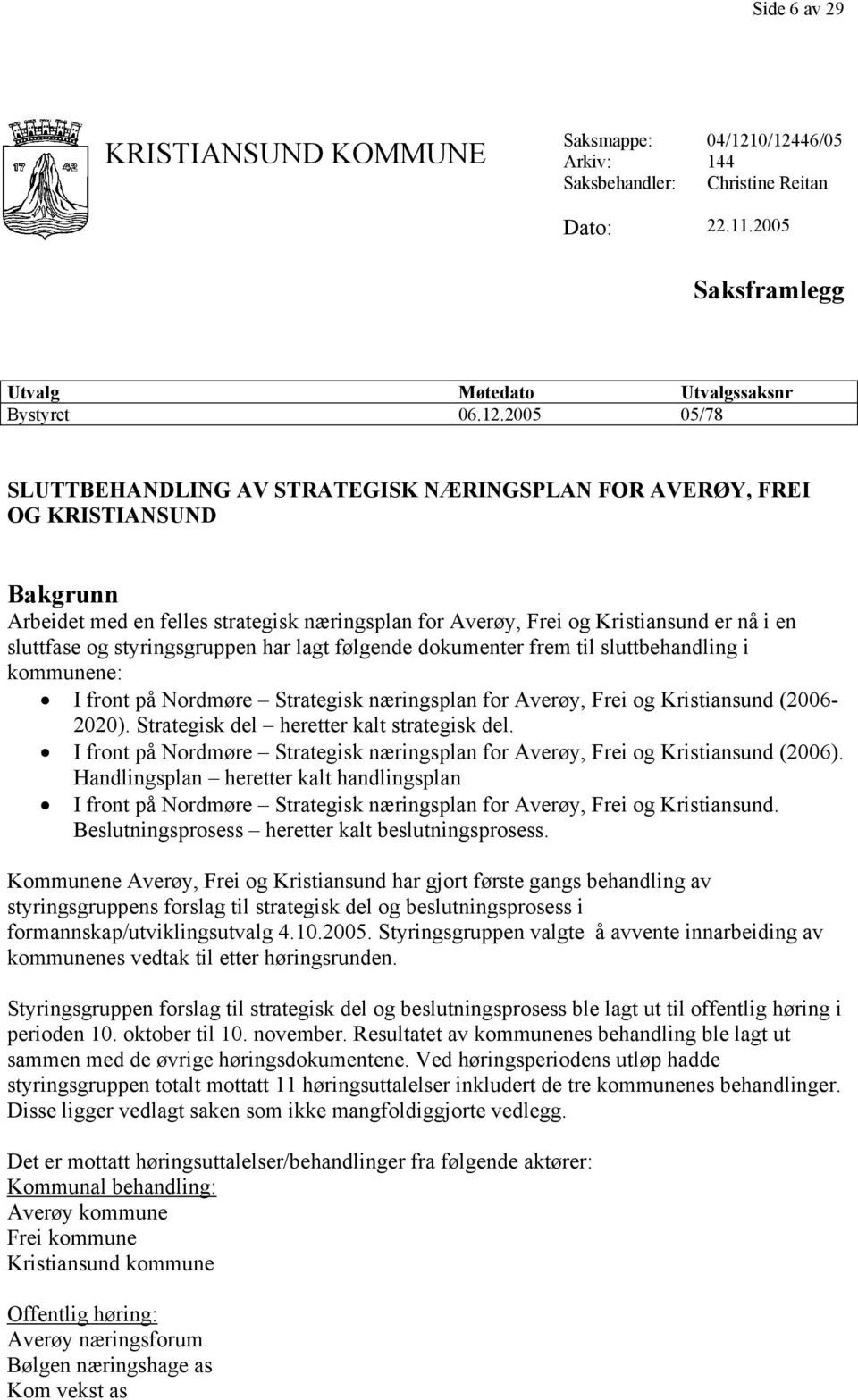 Arbeidet med en felles strategisk næringsplan for Averøy, Frei og Kristiansund er nå i en sluttfase og styringsgruppen har lagt følgende dokumenter frem til sluttbehandling i kommunene: I front på