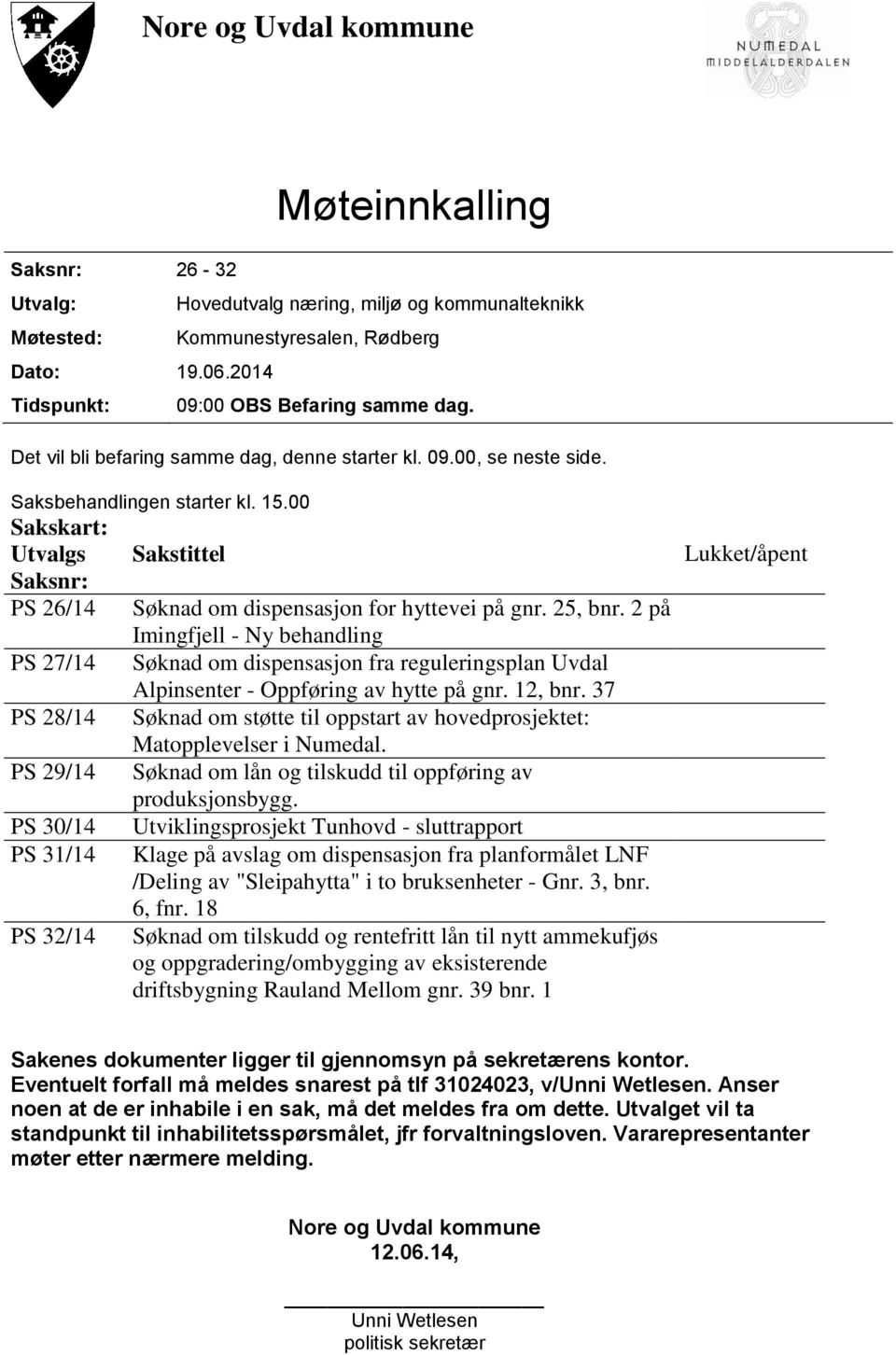 00 Sakskart: Utvalgs Saksnr: PS 26/14 PS 27/14 PS 28/14 PS 29/14 PS 30/14 PS 31/14 PS 32/14 Sakstittel Søknad om dispensasjon for hyttevei på gnr. 25, bnr.