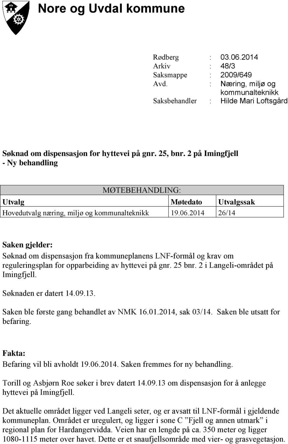 2014 26/14 Saken gjelder: Søknad om dispensasjon fra kommuneplanens LNF-formål og krav om reguleringsplan for opparbeiding av hyttevei på gnr. 25 bnr. 2 i Langeli-området på Imingfjell.