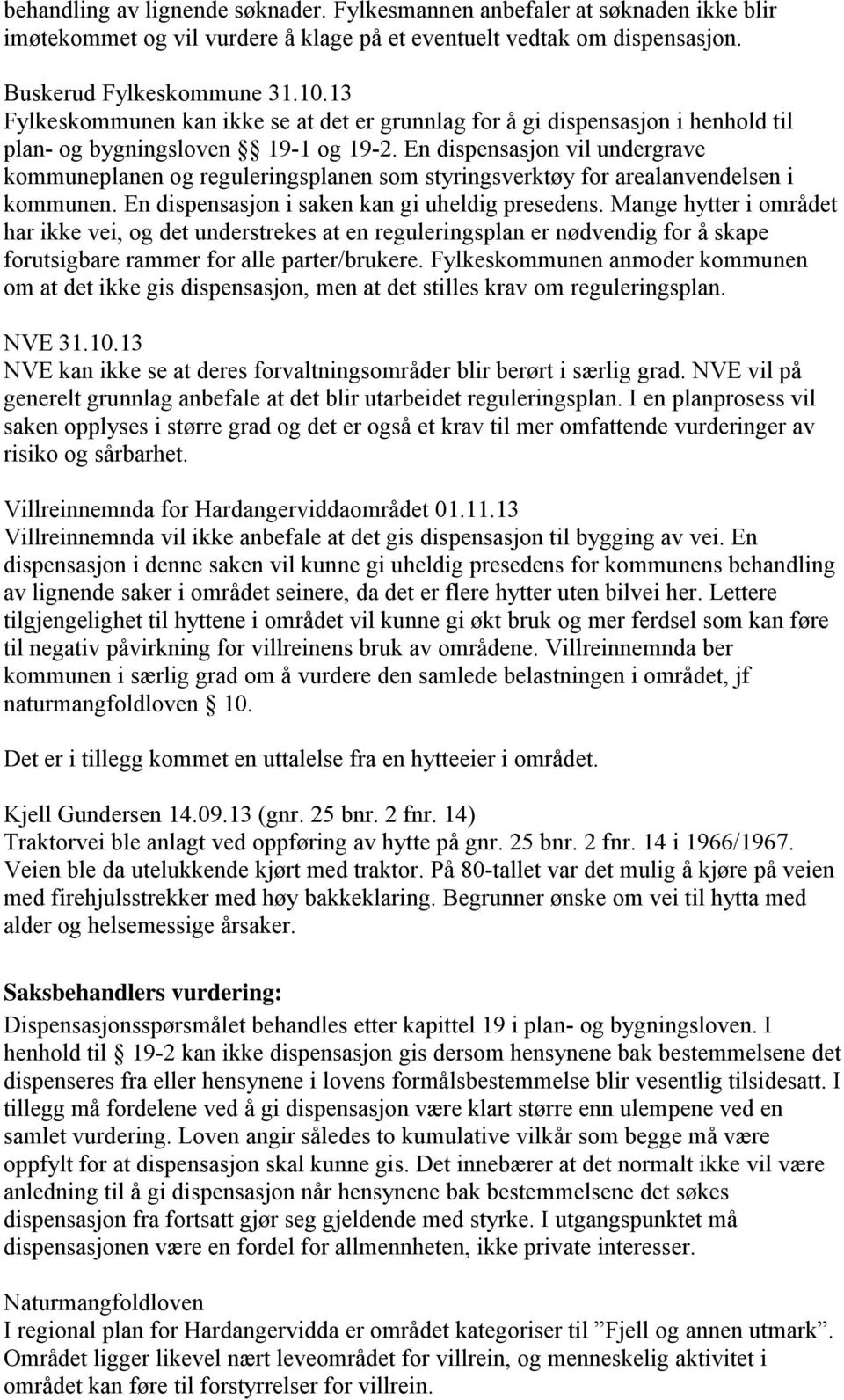 En dispensasjon vil undergrave kommuneplanen og reguleringsplanen som styringsverktøy for arealanvendelsen i kommunen. En dispensasjon i saken kan gi uheldig presedens.