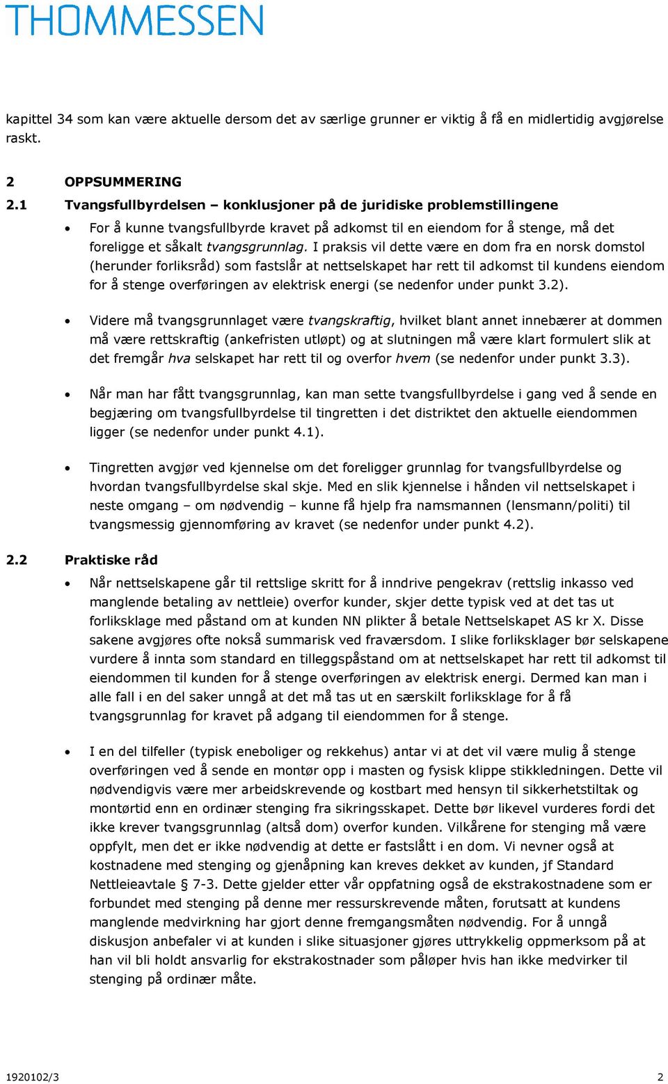 I praksis vil dette være en dom fra en norsk domstol (herunder forliksråd) som fastslår at nettselskapet har rett til adkomst til kundens eiendom for å stenge overføringen av elektrisk energi (se