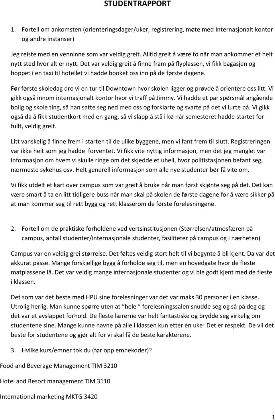 Det var veldig greit å finne fram på flyplassen, vi fikk bagasjen og hoppet i en taxi til hotellet vi hadde booket oss inn på de første dagene.