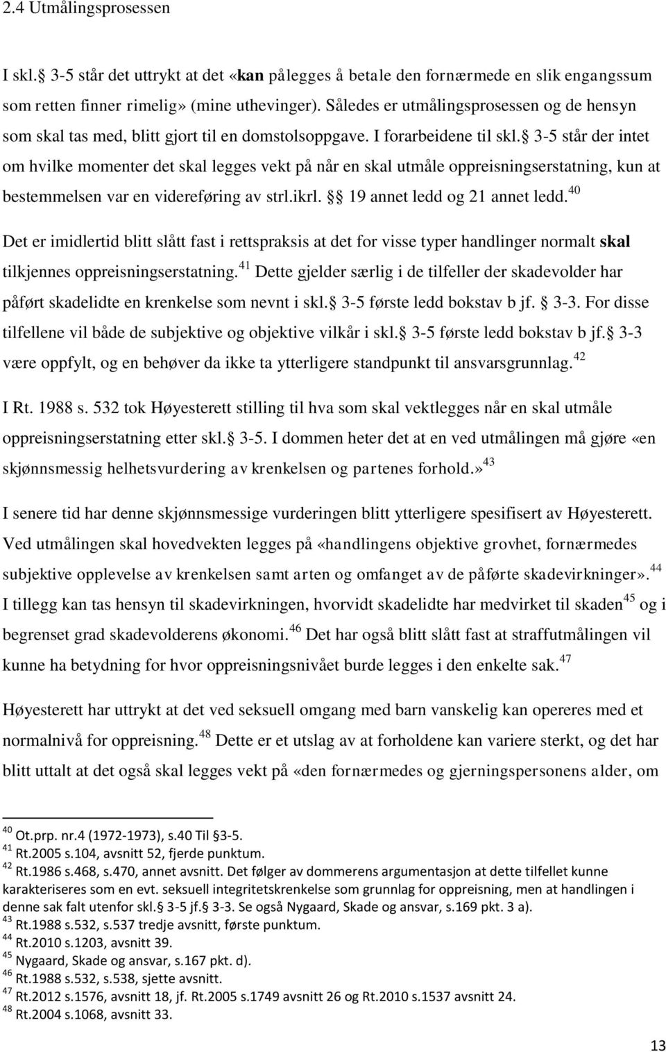 3-5 står der intet om hvilke momenter det skal legges vekt på når en skal utmåle oppreisningserstatning, kun at bestemmelsen var en videreføring av strl.ikrl. 19 annet ledd og 21 annet ledd.