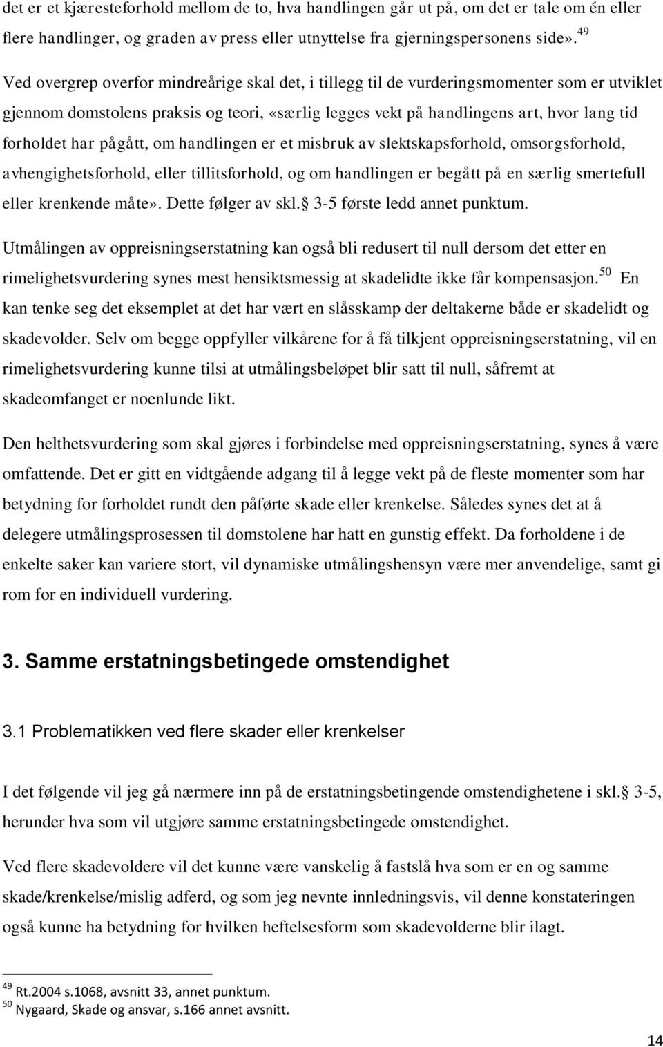 har pågått, om handlingen er et misbruk av slektskapsforhold, omsorgsforhold, avhengighetsforhold, eller tillitsforhold, og om handlingen er begått på en særlig smertefull eller krenkende måte».