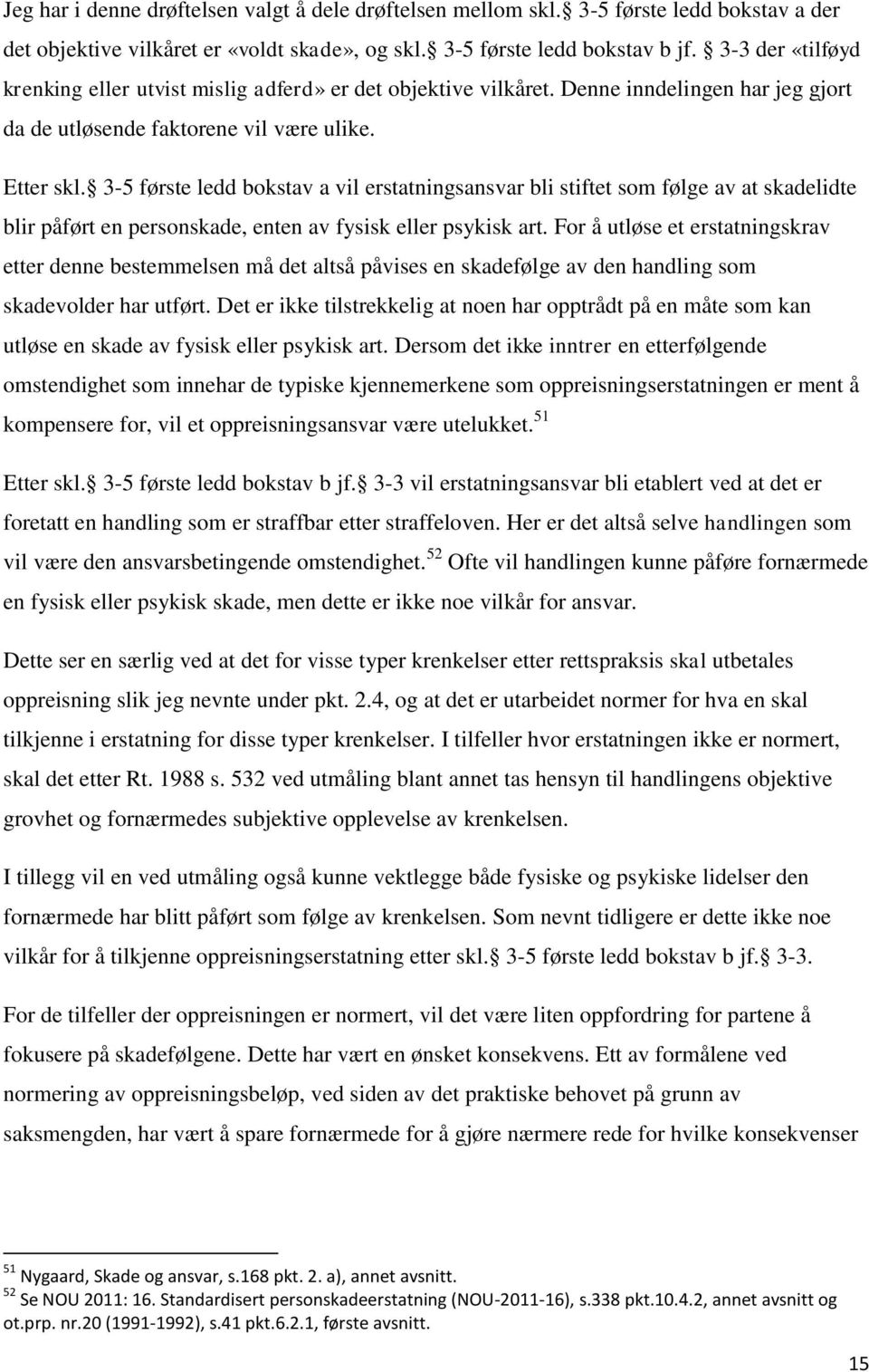 3-5 første ledd bokstav a vil erstatningsansvar bli stiftet som følge av at skadelidte blir påført en personskade, enten av fysisk eller psykisk art.