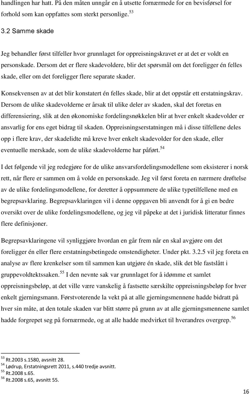 Dersom det er flere skadevoldere, blir det spørsmål om det foreligger én felles skade, eller om det foreligger flere separate skader.