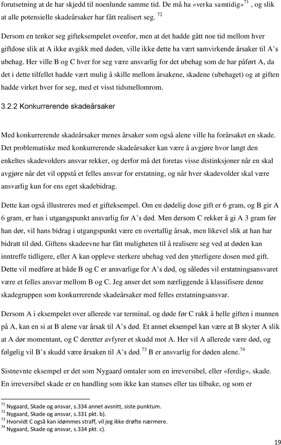 Her ville B og C hver for seg være ansvarlig for det ubehag som de har påført A, da det i dette tilfellet hadde vært mulig å skille mellom årsakene, skadene (ubehaget) og at giften hadde virket hver