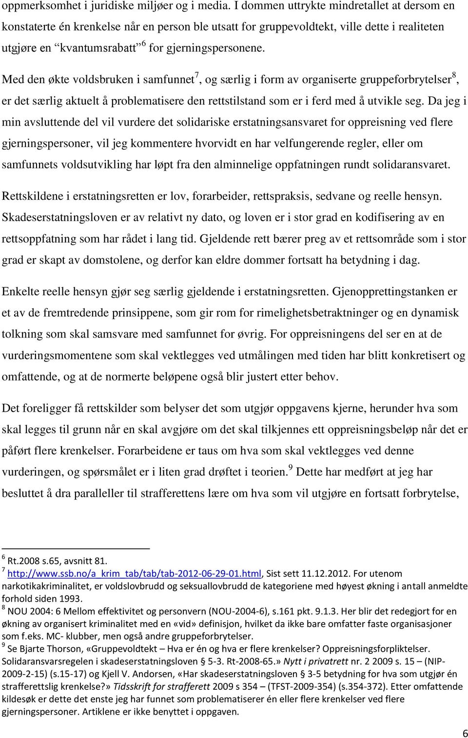 Med den økte voldsbruken i samfunnet 7, og særlig i form av organiserte gruppeforbrytelser 8, er det særlig aktuelt å problematisere den rettstilstand som er i ferd med å utvikle seg.