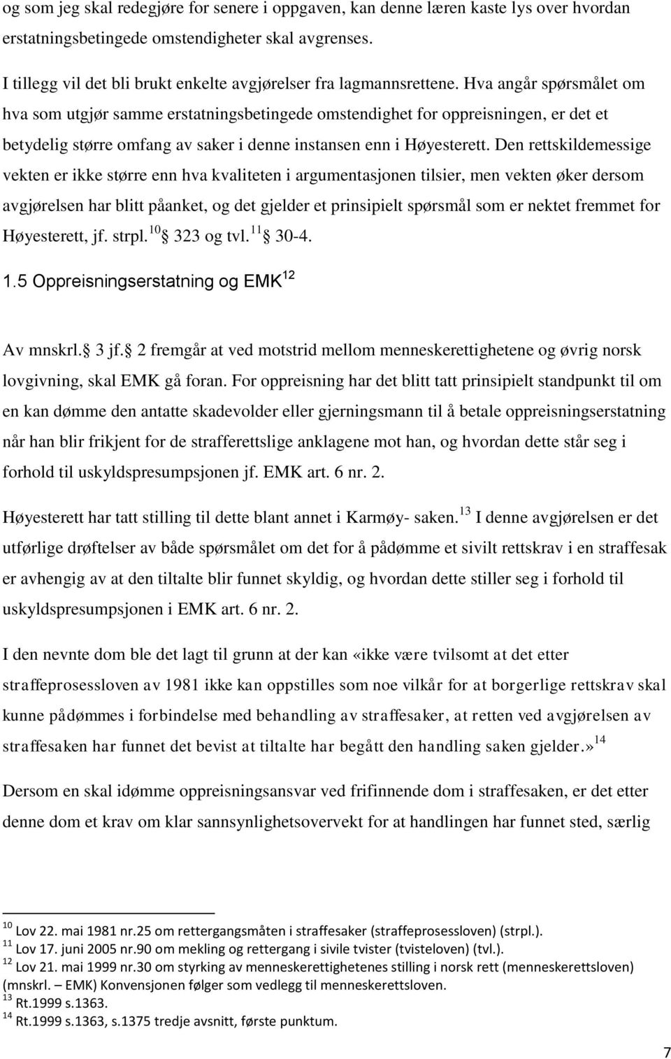 Hva angår spørsmålet om hva som utgjør samme erstatningsbetingede omstendighet for oppreisningen, er det et betydelig større omfang av saker i denne instansen enn i Høyesterett.