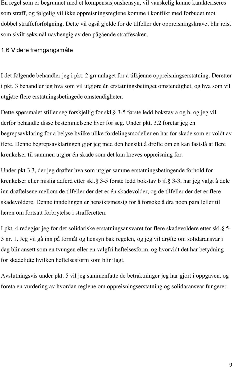 6 Videre fremgangsmåte I det følgende behandler jeg i pkt. 2 grunnlaget for å tilkjenne oppreisningserstatning. Deretter i pkt.