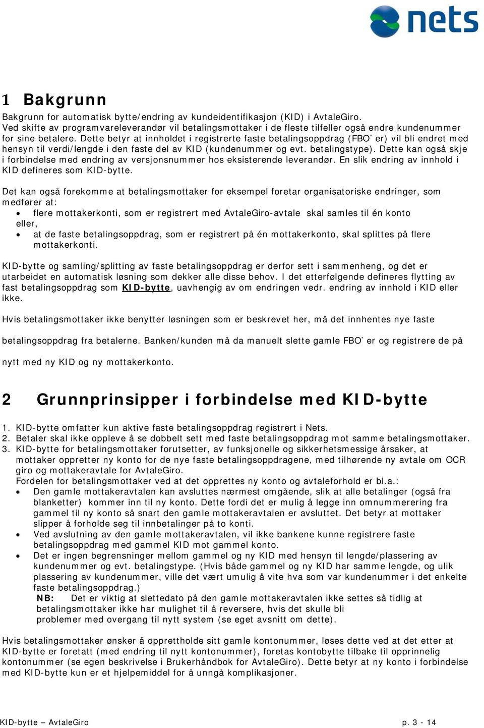 Dette betyr at innholdet i registrerte faste betalingsoppdrag (FBO`er) vil bli endret med hensyn til verdi/lengde i den faste del av KID (kundenummer og evt. betalingstype).