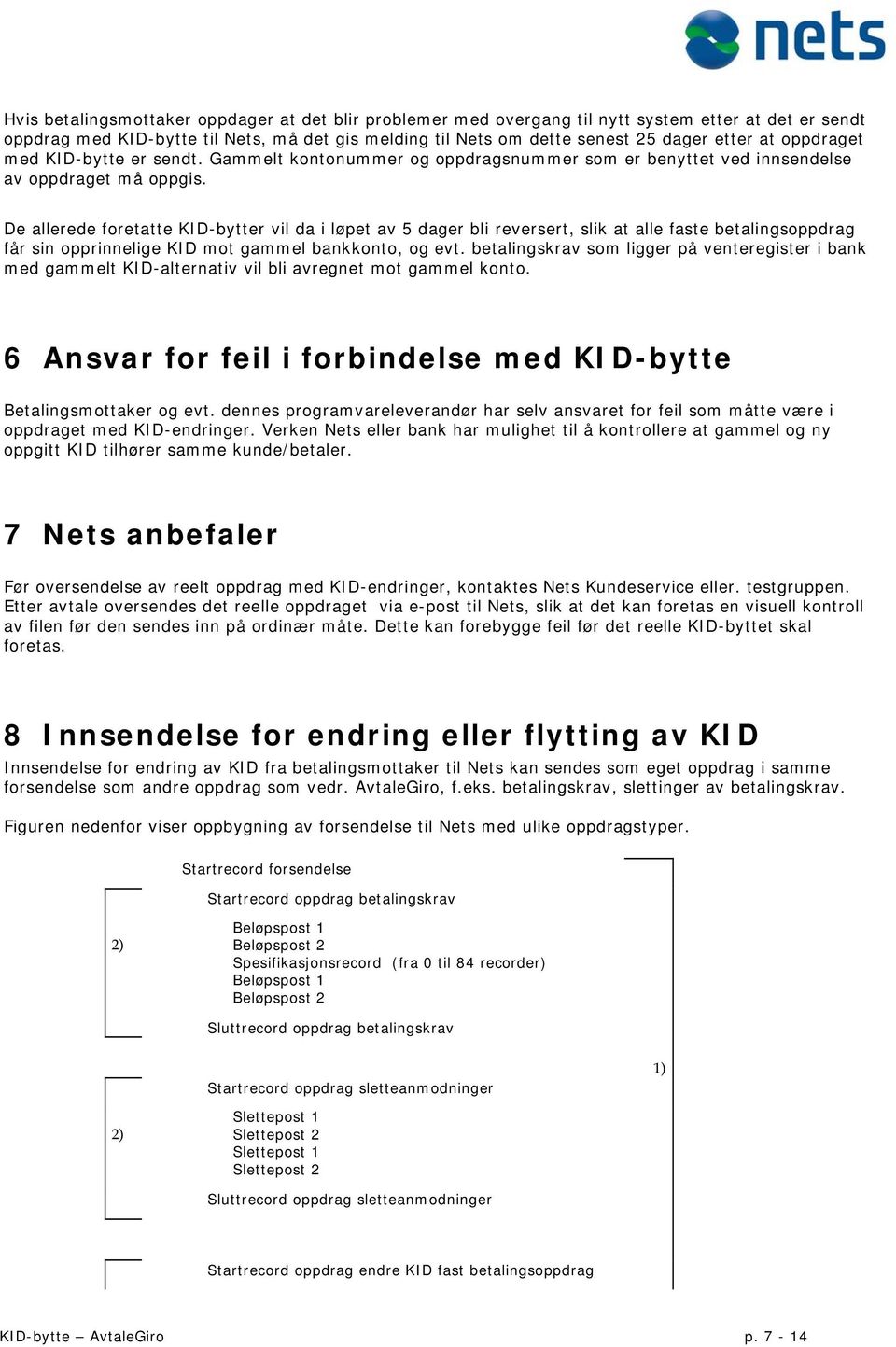 De allerede foretatte KID-bytter vil da i løpet av 5 dager bli reversert, slik at alle faste betalingsoppdrag får sin opprinnelige KID mot gammel bankkonto, og evt.