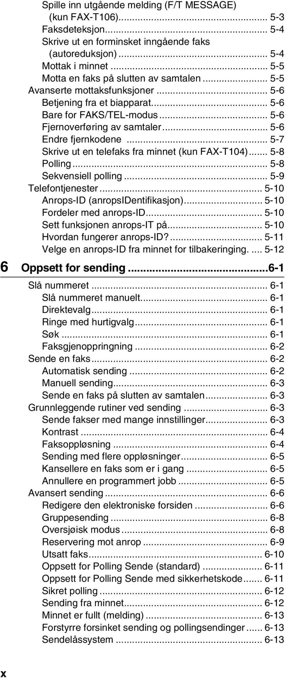 .. 5-6 Endre fjernkodene... 5-7 Skrive ut en telefaks fra minnet (kun FAX-T104)... 5-8 Polling... 5-8 Sekvensiell polling... 5-9 Telefontjenester... 5-10 Anrops-ID (anropsidentifikasjon).