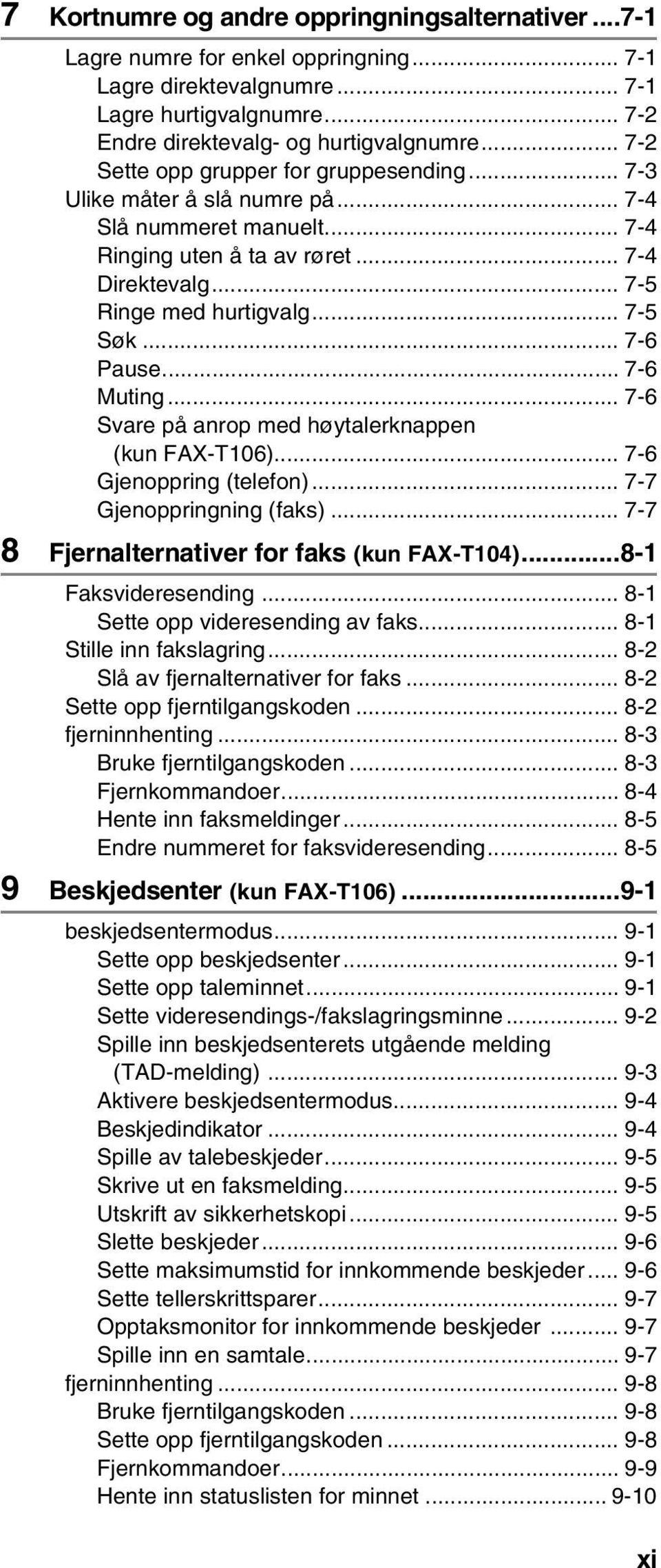 .. 7-6 Pause... 7-6 Muting... 7-6 Svare på anrop med høytalerknappen (kun FAX-T106)... 7-6 Gjenoppring (telefon)... 7-7 Gjenoppringning (faks)... 7-7 8 Fjernalternativer for faks (kun FAX-T104).