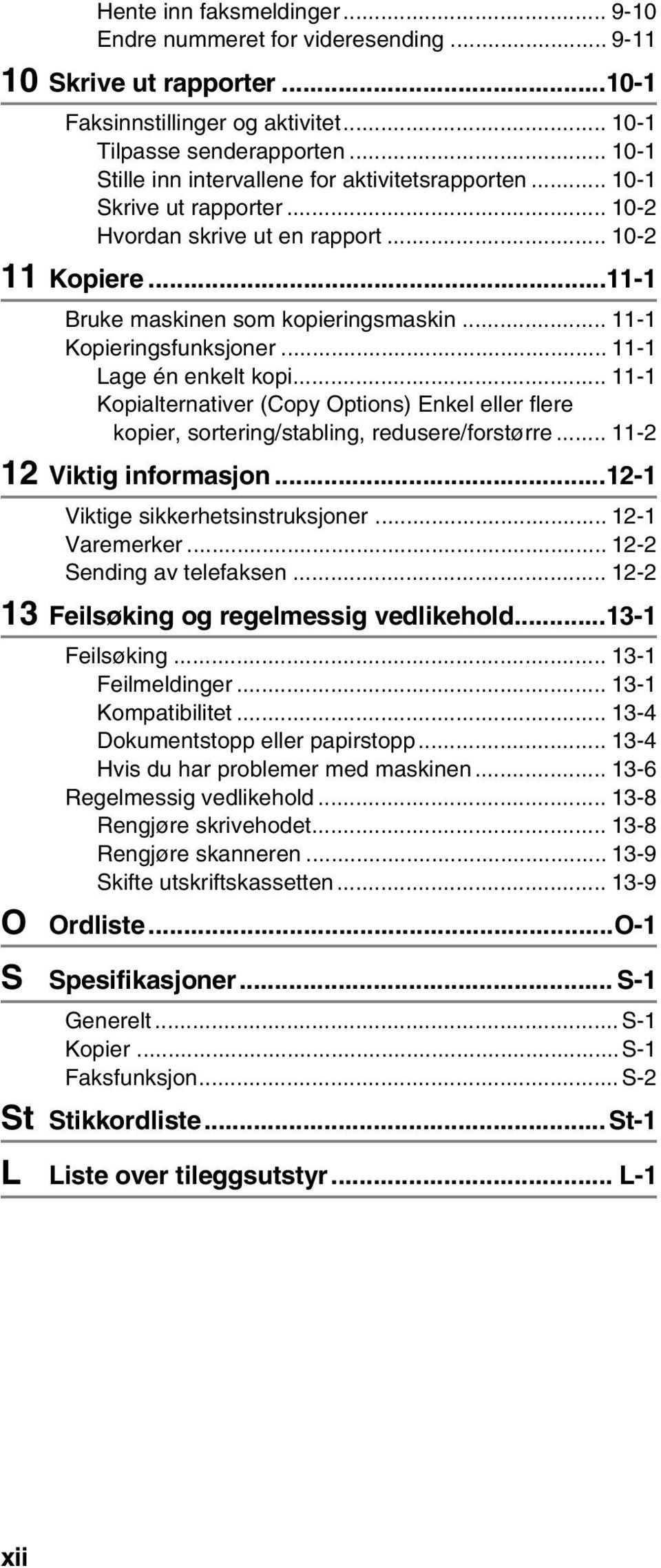 .. 11-1 Kopieringsfunksjoner... 11-1 Lage én enkelt kopi... 11-1 Kopialternativer (Copy Options) Enkel eller flere kopier, sortering/stabling, redusere/forstørre... 11-2 12 Viktig informasjon.