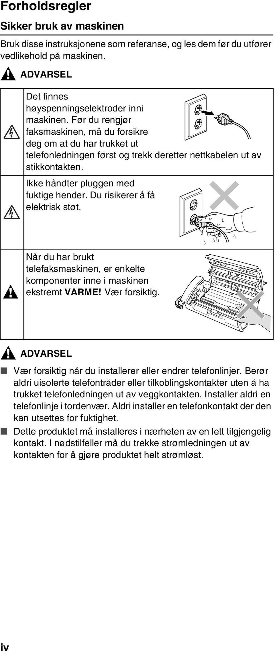 Du risikerer å få elektrisk støt. Når du har brukt telefaksmaskinen, er enkelte komponenter inne i maskinen ekstremt VARME! Vær forsiktig.